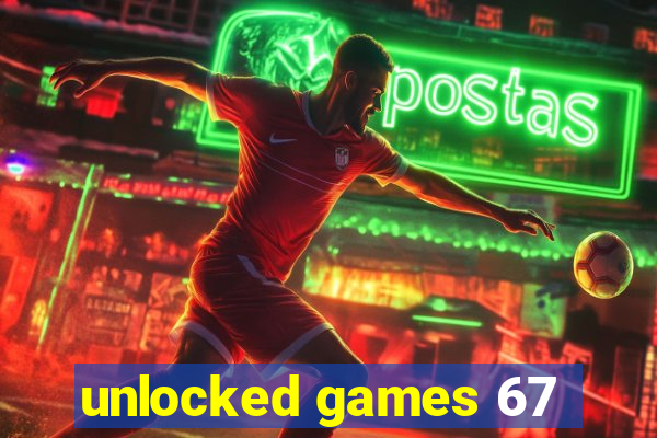 unlocked games 67